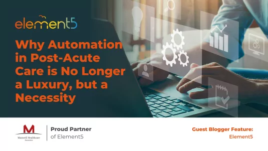 Why Automation in Post-Acute Care is No Longer a Luxury, but a Necessity